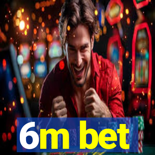6m bet